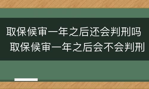取保候审一年之后还会判刑吗 取保候审一年之后会不会判刑