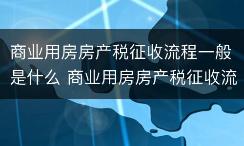 商业用房房产税征收流程一般是什么 商业用房房产税征收流程一般是什么样的