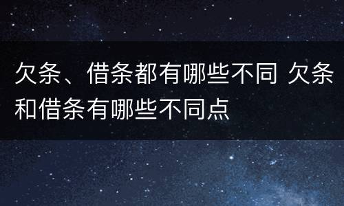 欠条、借条都有哪些不同 欠条和借条有哪些不同点