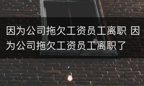 因为公司拖欠工资员工离职 因为公司拖欠工资员工离职了