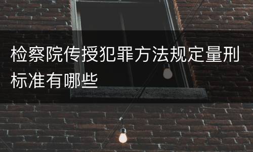 检察院传授犯罪方法规定量刑标准有哪些