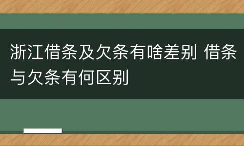 浙江借条及欠条有啥差别 借条与欠条有何区别