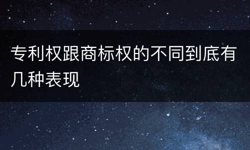 专利权跟商标权的不同到底有几种表现