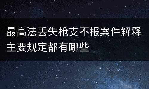 最高法丢失枪支不报案件解释主要规定都有哪些