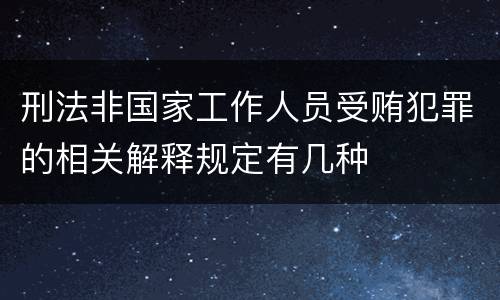 刑法非国家工作人员受贿犯罪的相关解释规定有几种