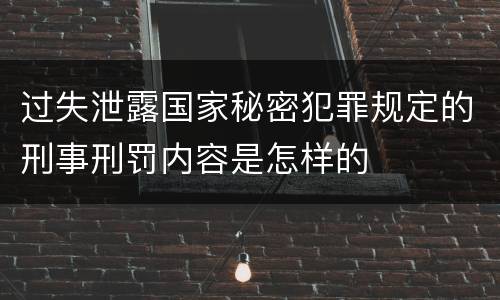 过失泄露国家秘密犯罪规定的刑事刑罚内容是怎样的