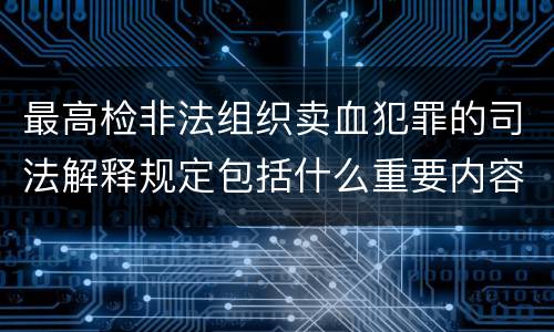 最高检非法组织卖血犯罪的司法解释规定包括什么重要内容