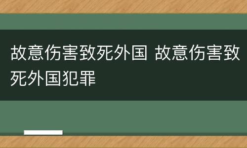 故意伤害致死外国 故意伤害致死外国犯罪
