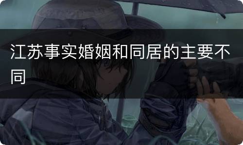 江苏事实婚姻和同居的主要不同