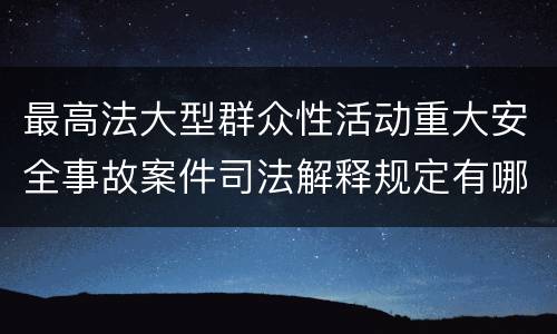 最高法大型群众性活动重大安全事故案件司法解释规定有哪些重要内容