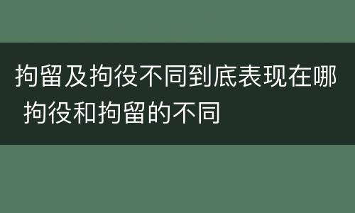 拘留及拘役不同到底表现在哪 拘役和拘留的不同