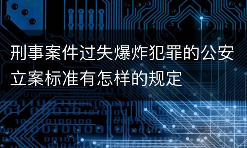刑事案件过失爆炸犯罪的公安立案标准有怎样的规定