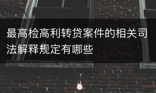 最高检高利转贷案件的相关司法解释规定有哪些