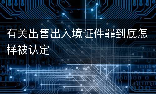 有关出售出入境证件罪到底怎样被认定