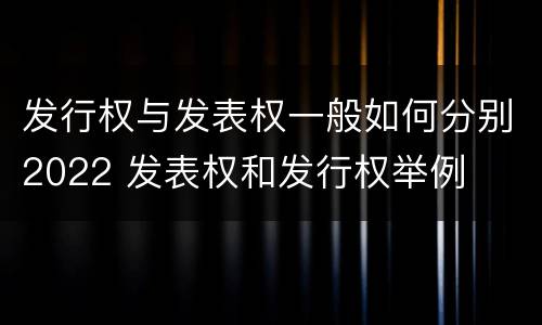 发行权与发表权一般如何分别2022 发表权和发行权举例
