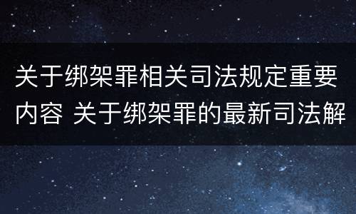 关于绑架罪相关司法规定重要内容 关于绑架罪的最新司法解释