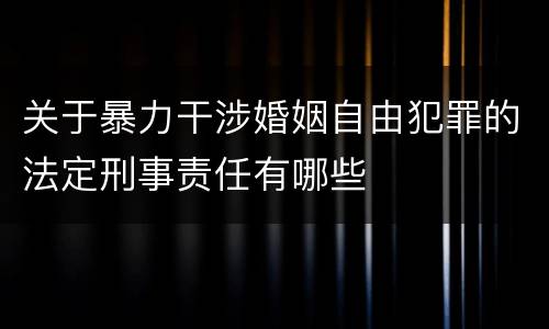 关于暴力干涉婚姻自由犯罪的法定刑事责任有哪些