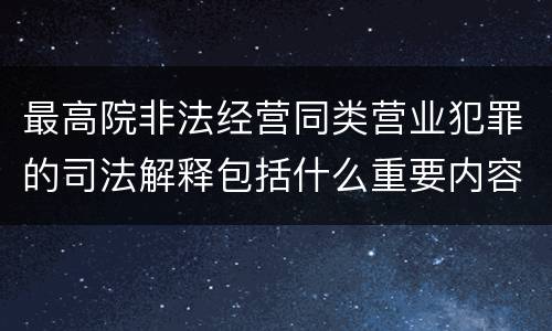 最高院非法经营同类营业犯罪的司法解释包括什么重要内容