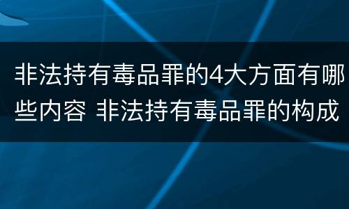 非法持有毒品罪的4大方面有哪些内容 非法持有毒品罪的构成要件