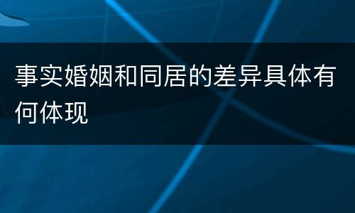 事实婚姻和同居的差异具体有何体现