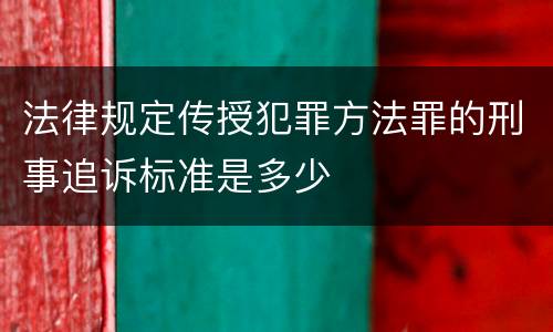 法律规定传授犯罪方法罪的刑事追诉标准是多少