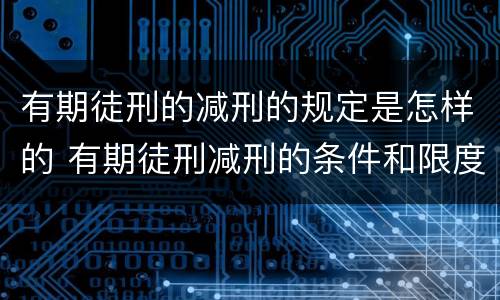 有期徒刑的减刑的规定是怎样的 有期徒刑减刑的条件和限度