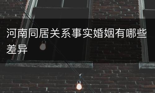 河南同居关系事实婚姻有哪些差异