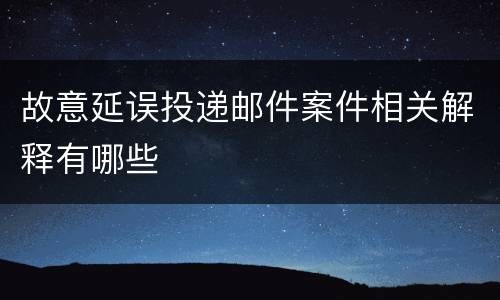 故意延误投递邮件案件相关解释有哪些