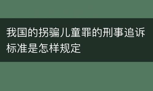 我国的拐骗儿童罪的刑事追诉标准是怎样规定