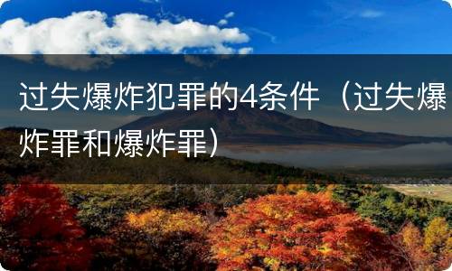 过失爆炸犯罪的4条件（过失爆炸罪和爆炸罪）