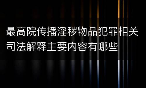 最高院传播淫秽物品犯罪相关司法解释主要内容有哪些