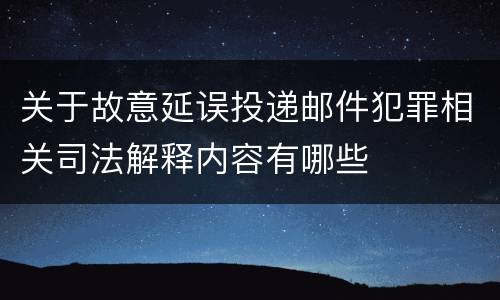 关于故意延误投递邮件犯罪相关司法解释内容有哪些