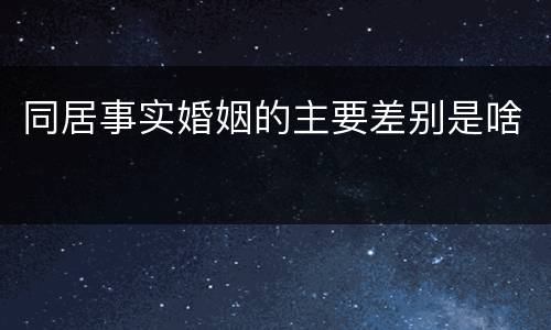 同居事实婚姻的主要差别是啥