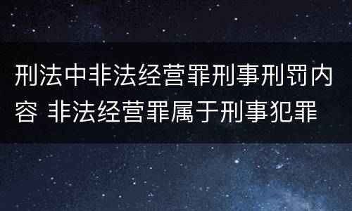 刑法中非法经营罪刑事刑罚内容 非法经营罪属于刑事犯罪