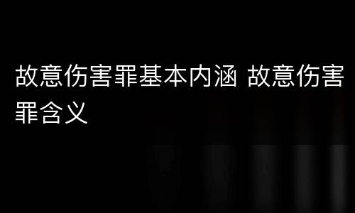 故意伤害罪基本内涵 故意伤害罪含义
