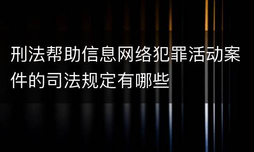 刑法帮助信息网络犯罪活动案件的司法规定有哪些