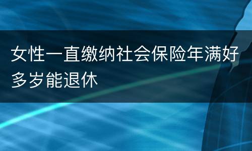 女性一直缴纳社会保险年满好多岁能退休