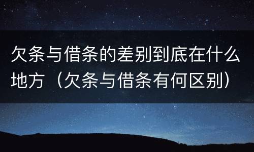 欠条与借条的差别到底在什么地方（欠条与借条有何区别）