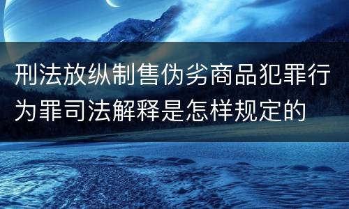 刑法放纵制售伪劣商品犯罪行为罪司法解释是怎样规定的