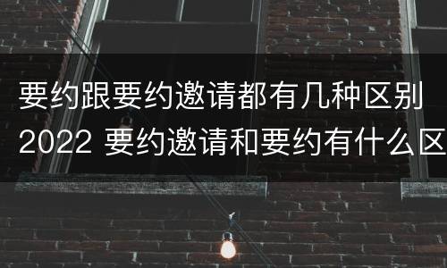 要约跟要约邀请都有几种区别2022 要约邀请和要约有什么区别