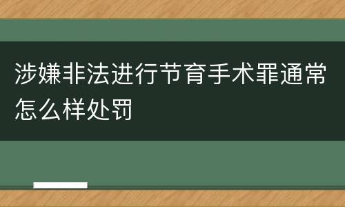 涉嫌非法进行节育手术罪通常怎么样处罚