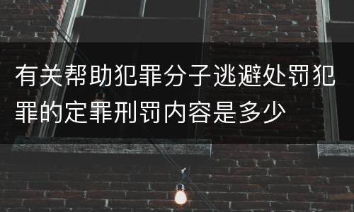 有关帮助犯罪分子逃避处罚犯罪的定罪刑罚内容是多少