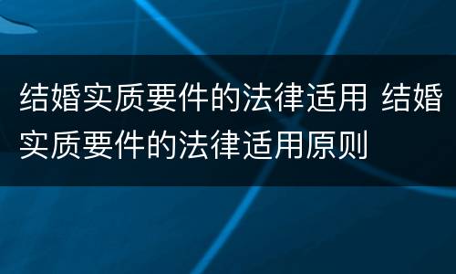 结婚实质要件的法律适用 结婚实质要件的法律适用原则