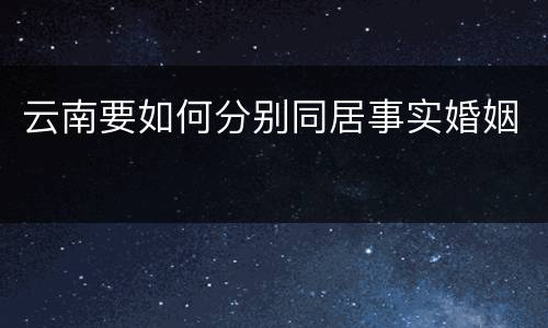 云南要如何分别同居事实婚姻