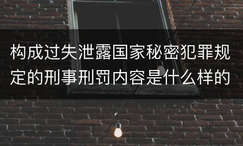 构成过失泄露国家秘密犯罪规定的刑事刑罚内容是什么样的