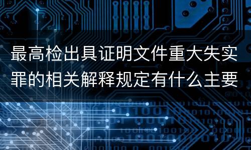 最高检出具证明文件重大失实罪的相关解释规定有什么主要内容