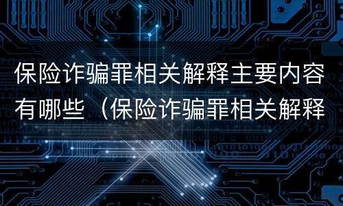保险诈骗罪相关解释主要内容有哪些（保险诈骗罪相关解释主要内容有哪些呢）