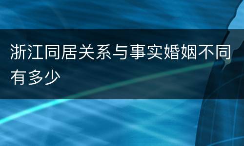 浙江同居关系与事实婚姻不同有多少