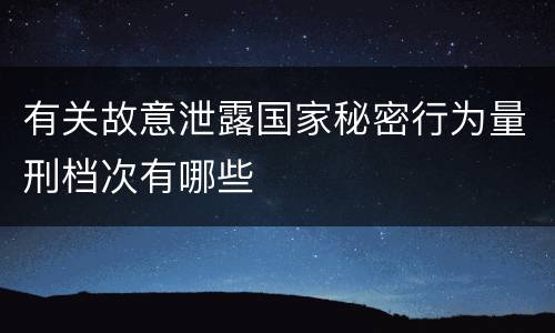 有关故意泄露国家秘密行为量刑档次有哪些