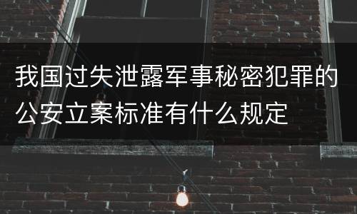 我国过失泄露军事秘密犯罪的公安立案标准有什么规定
